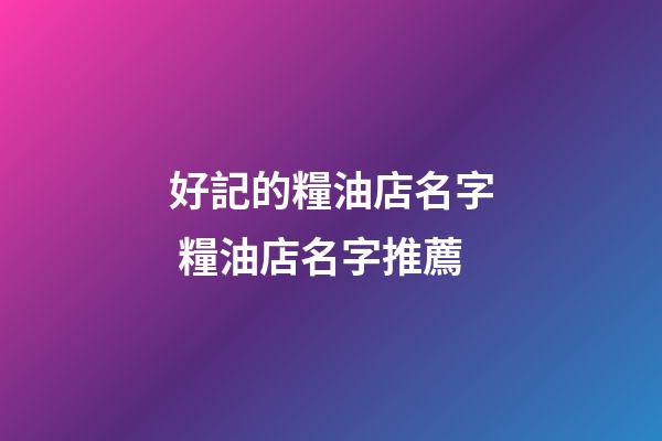 好記的糧油店名字 糧油店名字推薦-第1張-店鋪起名-玄機派